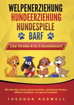 WELPENERZIEHUNG | HUNDEERZIEHUNG | HUNDESPIELE | BARF - Das Große 4 in 1 Hundebuch