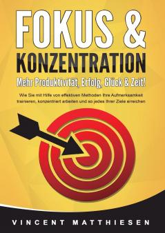 FOKUS & KONZENTRATION - Mehr Produktivität Erfolg Glück & Zeit!