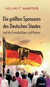 Die größten Sponsoren des Deutschen Staates sind die Erwerbstätigen und Rentner