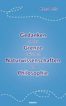 Gedanken an der Grenze zwischen Naturwissenschaften und Philosophie