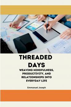Threaded Days Weaving Mindfulness Productivity and Relationships into Everyday Life