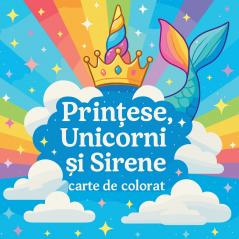 Prin?ese Unicorni ?i Sirene - carte de colorat