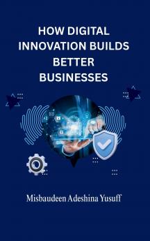 How Digital Innovation Builds Better Businesses
