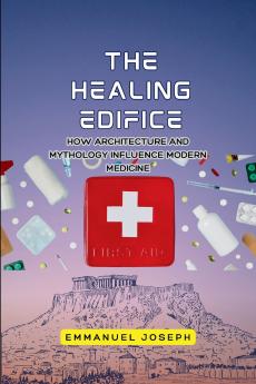 The Healing Edifice How Architecture and Mythology Influence Modern Medicine