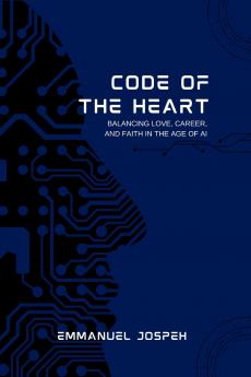 Code of the Heart Balancing Love Career and Faith in the Age of AI