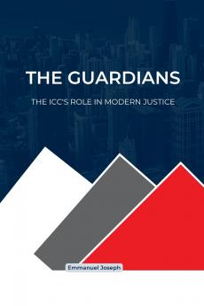The Guardians The ICC's Role in Modern Justice