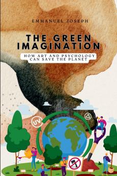 The Green Imagination How Art and Psychology Can Save the Planet