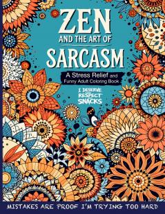 Zen and the Art of Sarcasm. A Stress Relief and Funny Adult Coloring Book