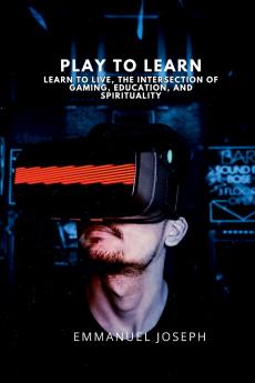 Play to Learn Learn to Live The Intersection of Gaming Education and Spirituality