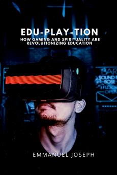 Edu-Play-tion How Gaming and Spirituality Are Revolutionizing Education