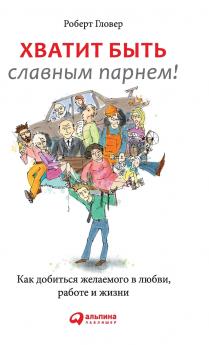 Хватит быть славным парнем! Как добиться желаемого в любви работе и жизни (No More Mr Nice Guy)