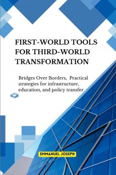 Bridges Over Borders First-World Tools for Third-World Transformation Practical strategies for infrastructure education and policy transfer