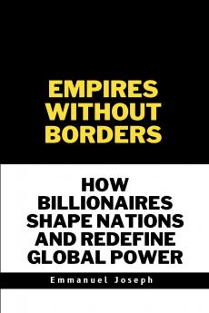 Empires Without Borders How Billionaires Shape Nations and Redefine Global Power