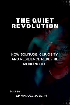 The Quiet Revolution How Solitude Curiosity and Resilience Redefine Modern Life