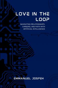 Love in the Loop Navigating Relationships Careers and Faith with Artificial Intelligence
