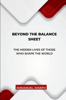 Beyond the Balance Sheet The Hidden Lives of Those Who Shape the World