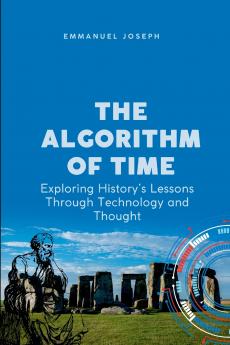 The Algorithm of Time Exploring History's Lessons Through Technology and Thought
