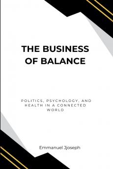 The Business of Balance Politics Psychology and Health in a Connected World