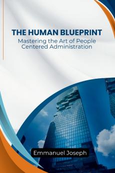Human Blueprint Mastering the Art of People-Centered Administration