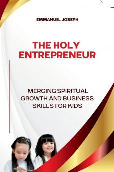 The Holy Entrepreneur Merging Spiritual Growth and Business Skills for Kids