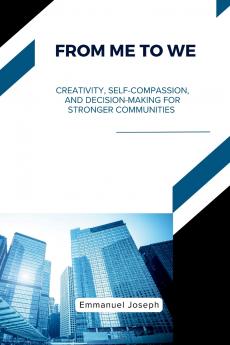 From Me to We Creativity Self-Compassion and Decision-Making for Stronger Communities