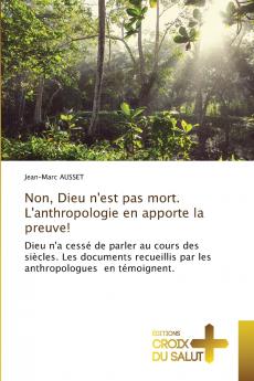 Non Dieu n'est pas mort. L'anthropologie en apporte la preuve!