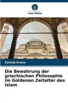 Die Bewahrung der griechischen Philosophie im Goldenen Zeitalter des Islam