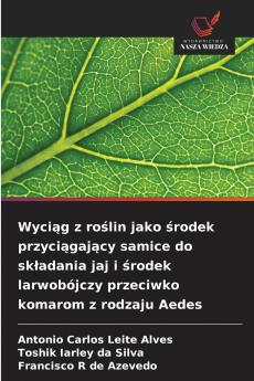 Wyciąg z roślin jako środek przyciągający samice do składania jaj i środek larwobójczy przeciwko komarom z rodzaju Aedes