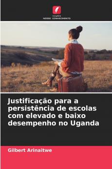 Justificação para a persistência de escolas com elevado e baixo desempenho no Uganda