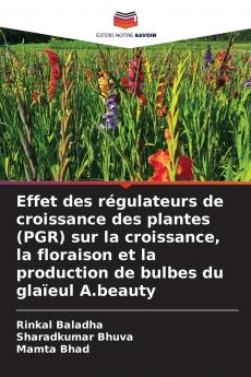 Effet des régulateurs de croissance des plantes (PGR) sur la croissance la floraison et la production de bulbes du glaïeul A.beauty
