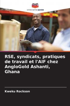 RSE syndicats pratiques de travail et l'AIF chez AngloGold Ashanti Ghana