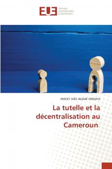 La tutelle et la décentralisation au Cameroun