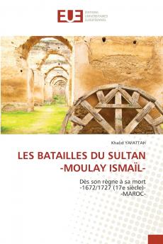 LES BATAILLES DU SULTAN -MOULAY ISMAÏL-