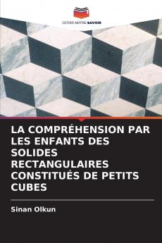 LA COMPRÉHENSION PAR LES ENFANTS DES SOLIDES RECTANGULAIRES CONSTITUÉS DE PETITS CUBES