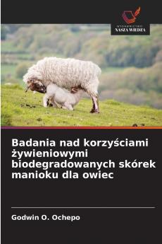 Badania nad korzy?ciami ?ywieniowymi biodegradowanych skórek manioku dla owiec