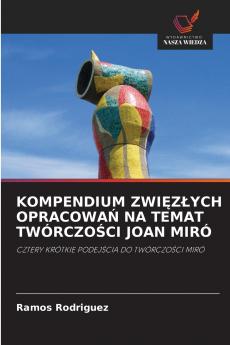 KOMPENDIUM ZWIĘZŁYCH OPRACOWAŃ NA TEMAT TWÓRCZOŚCI JOAN MIRÓ