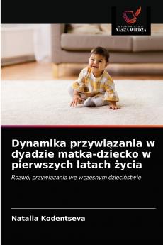 Dynamika przywi?zania w dyadzie matka-dziecko w pierwszych latach ?ycia