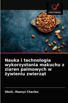 Nauka i technologia wykorzystania makuchu z ziaren palmowych w ?ywieniu zwierz?t