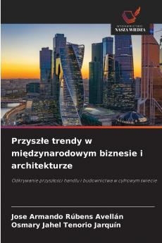 Przyszłe trendy w międzynarodowym biznesie i architekturze