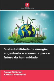 Sustentabilidade da energia engenharia e economia para o futuro da humanidade
