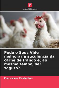Pode o Sous Vide melhorar a suculência da carne de frango e ao mesmo tempo ser seguro?