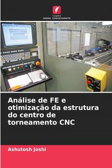 Análise de FE e otimização da estrutura do centro de torneamento CNC