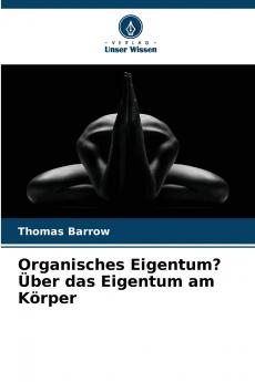 Organisches Eigentum? Über das Eigentum am Körper