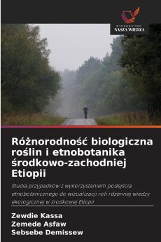 Różnorodność biologiczna roślin i etnobotanika środkowo-zachodniej Etiopii