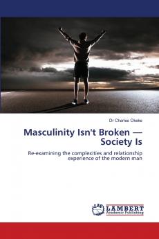 Masculinity Isn't Broken - Society Is