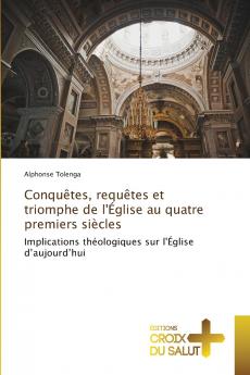 Conquêtes requêtes et triomphe de l'Église au quatre premiers siècles