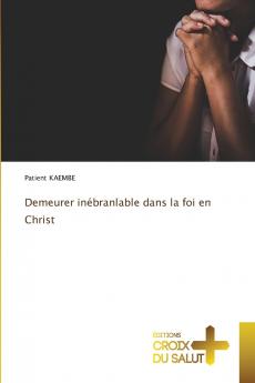 Demeurer inébranlable dans la foi en Christ