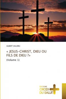JESUS-CHRIST DIEU OU FILS DE DIEU ?
