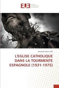 L'EGLISE CATHOLIQUE DANS LA TOURMENTE ESPAGNOLE (1931-1975)