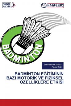 BADMİNTON EĞİTİMİNİN BAZI MOTORİK VE FİZİKSEL ÖZELLİKLERE ETKİSİ